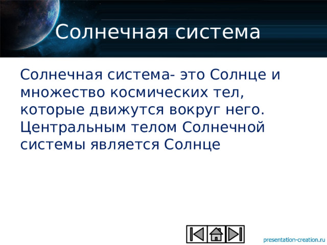 Солнечная система Солнечная система- это Солнце и множество космических тел, которые движутся вокруг него. Центральным телом Солнечной системы является Солнце 