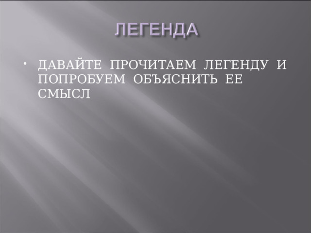 ДАВАЙТЕ ПРОЧИТАЕМ ЛЕГЕНДУ И ПОПРОБУЕМ ОБЪЯСНИТЬ ЕЕ СМЫСЛ 