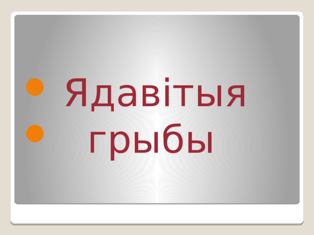  Ядавітыя  грыбы 