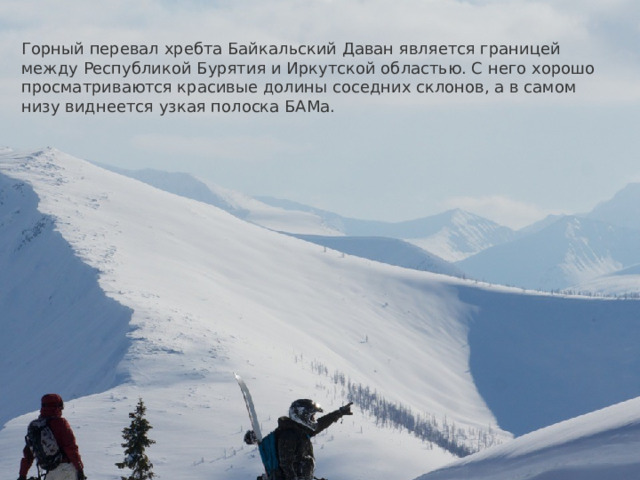 Горный перевал хребта Байкальский Даван является границей между Республикой Бурятия и Иркутской областью. С него хорошо просматриваются красивые долины соседних склонов, а в самом низу виднеется узкая полоска БАМа. Горный перевал хребта Байкальский Даван является границей между Республикой Бурятия и Иркутской областью. С него хорошо просматриваются красивые долины соседних склонов, а в самом низу виднеется узкая полоска БАМа. 