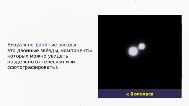 Визуально-двойные звёзды — это двойные звёзды, компоненты которых можно увидеть раздельно (в телескоп или сфотографировать). κ Волопаса  