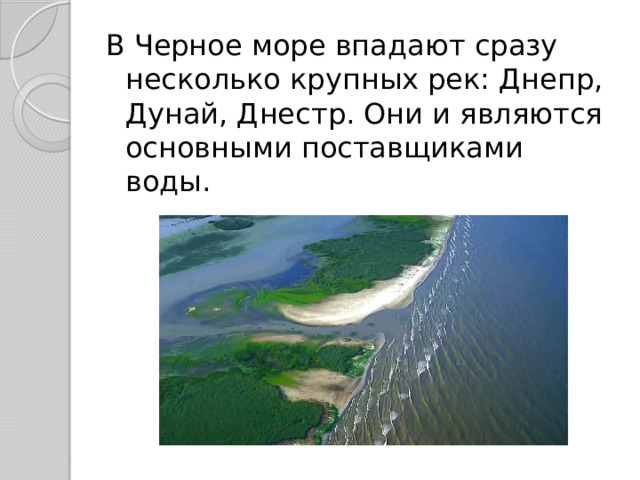 В Черное море впадают сразу несколько крупных рек: Днепр, Дунай, Днестр. Они и являются основными поставщиками воды. 