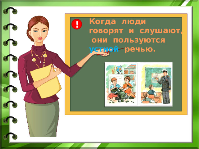 Когда люди говорят и слушают, они пользуются устной речью. ! 