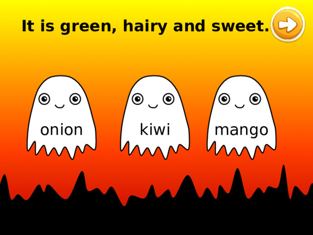 It is green, hairy and sweet. kiwi onion mango 