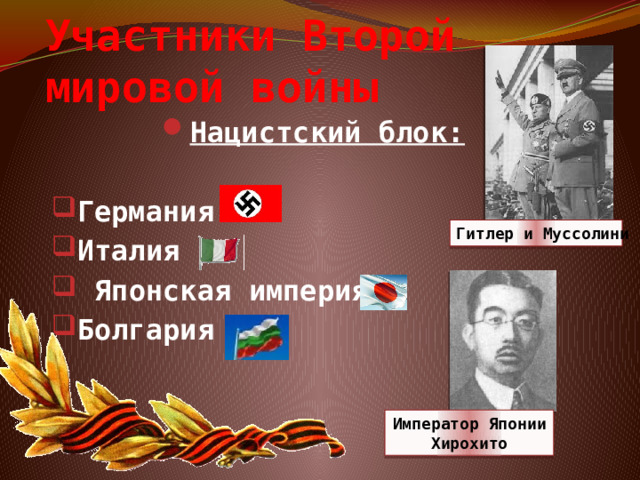 Участники Второй мировой войны Нацистский блок: Германия Италия  Японская империя Болгария Гитлер и Муссолини Император Японии Хирохито 