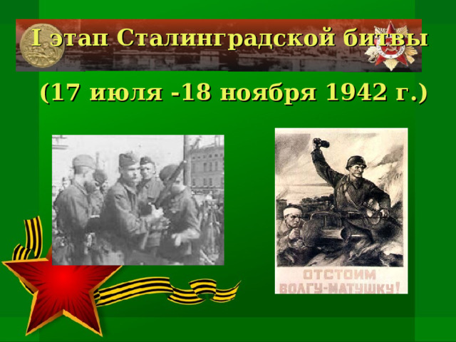 I этап Сталинградской битвы    (17 июля -1 8 ноября 1942  г.)‏ 