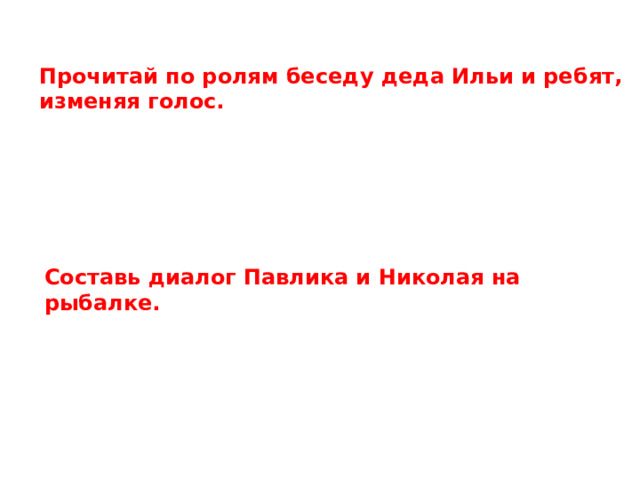 Прочитай по ролям беседу деда Ильи и ребят, изменяя голос. Составь диалог Павлика и Николая на рыбалке. 