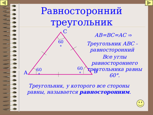 Равносторонний треугольник С АВ=ВС=АС  60 ° Треугольник АВС - равносторонний Все углы равностороннего треугольника равны 60 ° . 60 ° 60 ° В А Треугольник, у которого все стороны равны, называется равносторонним . 