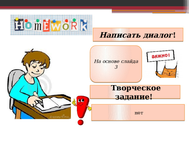  Написать диалог ! На основе слайда 3  Творческое задание!  нет 