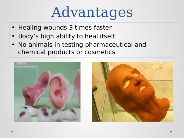 Advantages Healing wounds 3 times faster Body’s high ability to heal itself No animals in testing pharmaceutical and chemical products or cosmetics 