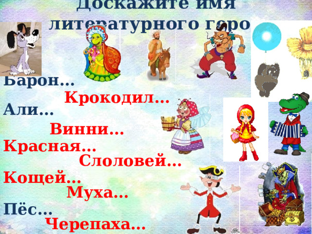 Доскажите имя литературного героя  Барон… Крокодил… Али… Винни… Красная… Слоловей… Кощей… Муха… Пёс… Черепаха… 