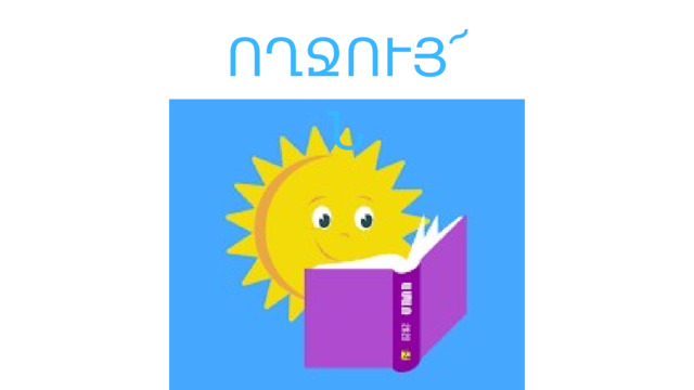 ՈՂՋՈՒՅ՜Ն 