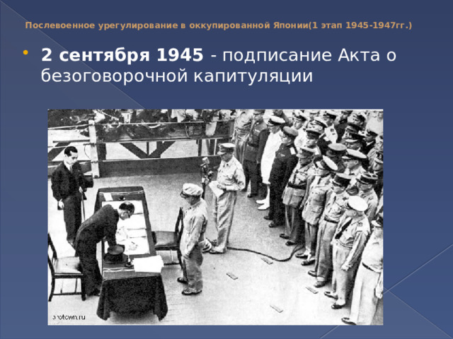 Послевоенное урегулирование в оккупированной Японии(1 этап 1945-1947гг.)   2 сентября 1945 - подписание Акта о безоговорочной капитуляции 