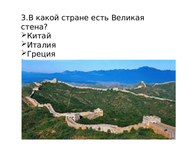 3.В какой стране есть Великая стена? Китай Италия Греция Иран   