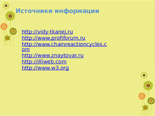 Источники информации http:// vidy-tkanej.ru http://www.profiforum.ru http://www.chainreactioncycles.com http://www.znaytovar.ru http://illiweb.com http://www.w3.org 