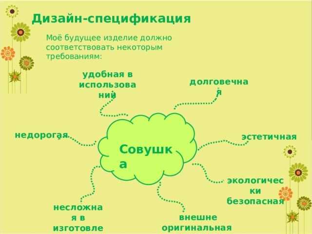 Дизайн-спецификация Моё будущее изделие должно соответствовать некоторым требованиям: удобная в использовании долговечная недорогая эстетичная Совушка экологически безопасная несложная в изготовлении внешне оригинальная 