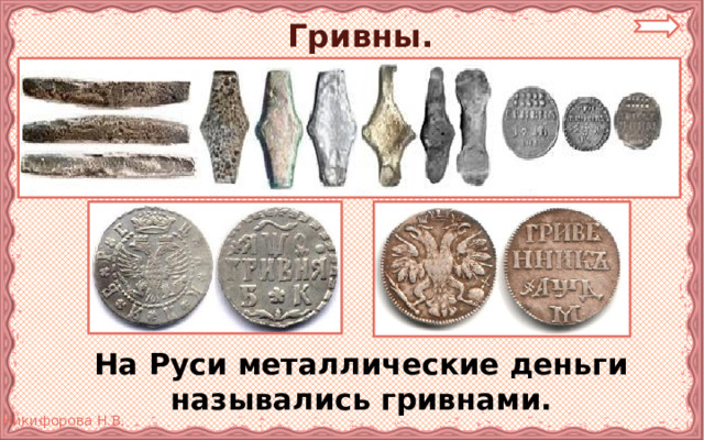 Гривны.  На Руси металлические деньги назывались гривнами. 