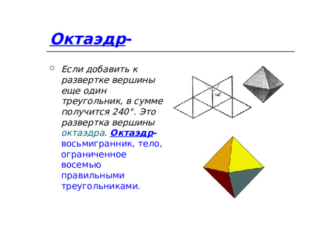 Октаэдр - Если добавить к развертке вершины еще один треугольник, в сумме получится 240°. Это развертка вершины октаэдра . Октаэдр - восьмигранник, тело, ограниченное восемью правильными треугольниками.  