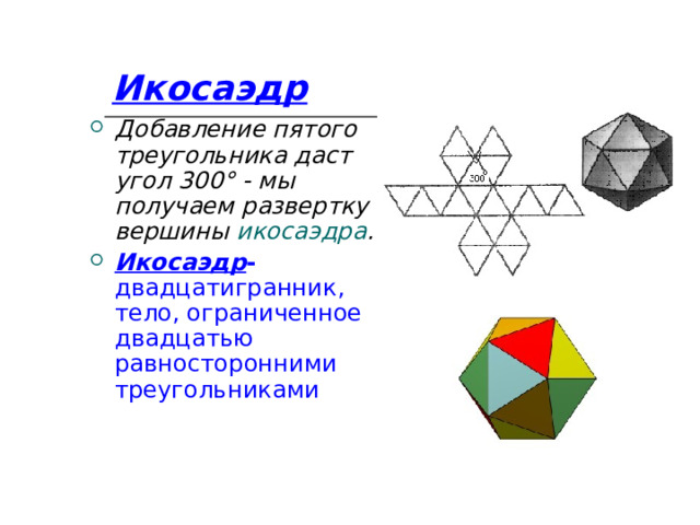 Икосаэдр Добавление пятого треугольника даст угол 300° - мы получаем развертку вершины икосаэдра . Икосаэдр - двадцатигранник, тело, ограниченное двадцатью равносторонними треугольниками 