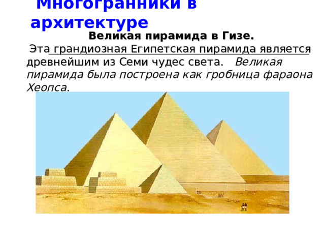  Многогранники в архитектуре Великая пирамида в Гизе.  Эта грандиозная Египетская пирамида является древнейшим из Семи чудес света.   Великая пирамида была построена как гробница фараона Хеопса. 