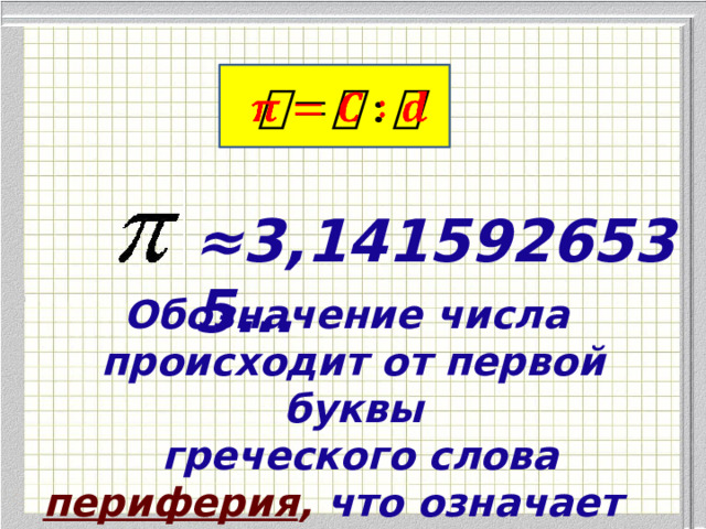  ≈ 3,1415926535… Обозначение числа происходит от первой буквы  греческого слова периферия , что означает 