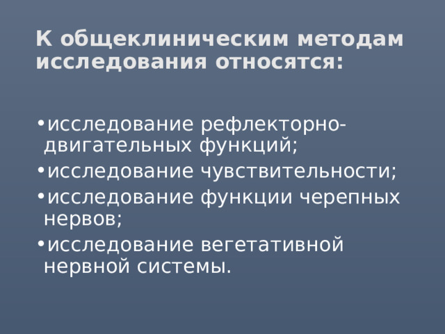 К общеклиническим методам исследования  относятся: исследование рефлекторно-двигательных функций; исследование чувствительности; исследование функции черепных нервов; исследование вегетативной нервной системы. 