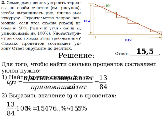 15,5 Решение: Для того, чтобы найти сколько процентов составляет уклон нужно: 1) Найти tg угла склона, т.е. α: 2) Выразить значение tg α в процентах: 