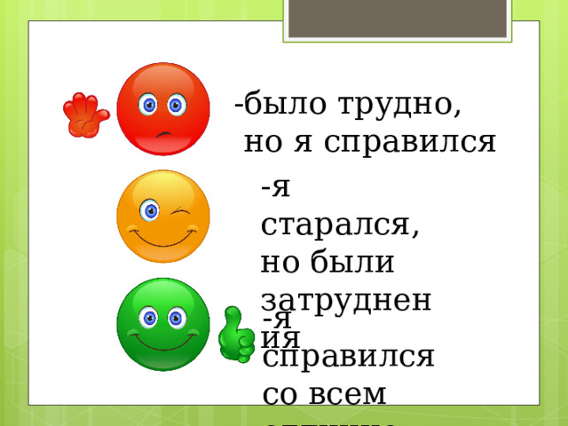 -было трудно,  но я справился -я старался, но были затруднения -я справился со всем отлично 