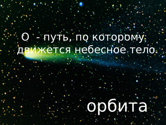 О - путь, по которому движется небесное тело орбита 