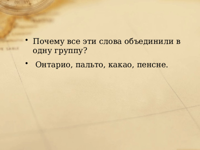 Почему все эти слова объединили в одну группу?  Онтарио, пальто, какао, пенсне. 