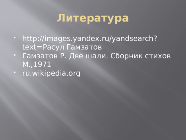 Литература http://images.yandex.ru/yandsearch?text=Расул Гамзатов Гамзатов Р. Две шали. Сборник стихов М.,1971 ru.wikipedia.org 