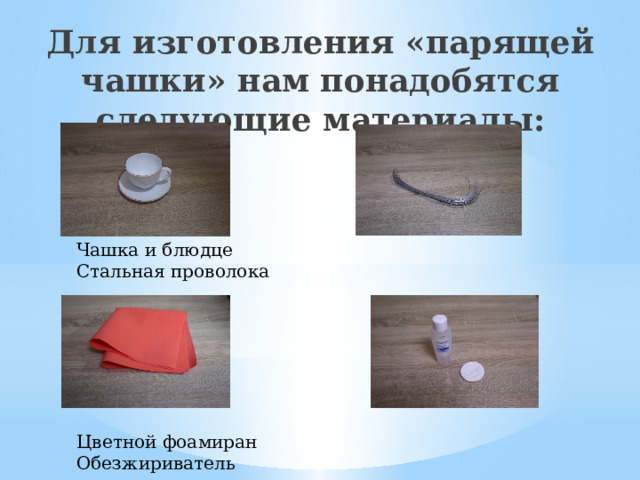 Для изготовления «парящей чашки» нам понадобятся следующие материалы: Чашка и блюдце Стальная проволока Цветной фоамиран Обезжириватель 