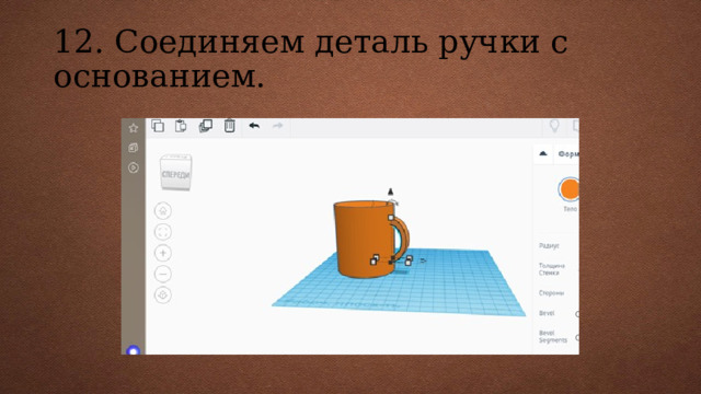 12. Соединяем деталь ручки с основанием. 