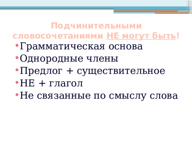 Подчинительными словосочетаниями НЕ могут быть ! Грамматическая основа Однородные члены Предлог + существительное НЕ + глагол Не связанные по смыслу слова 