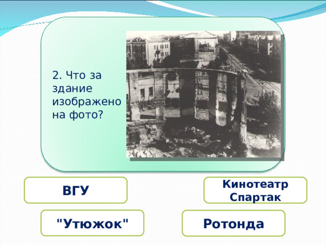 2. Что за здание изображено на фото? ВГУ Кинотеатр Спартак 
