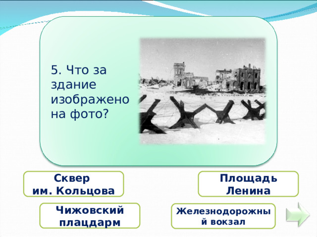 5. Что за здание изображено на фото? Сквер им. Кольцова Площадь Ленина Чижовский плацдарм Железнодорожный вокзал 