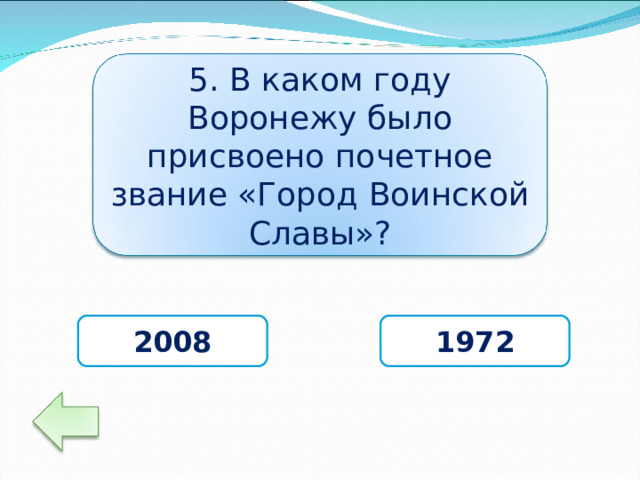 5. В каком году Воронежу было присвоено почетное звание «Город Воинской Славы»? 2008 1972 