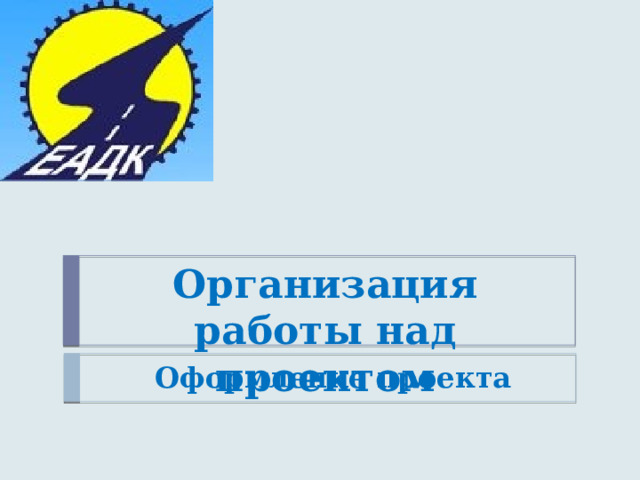 Организация работы над проектом Оформление проекта 