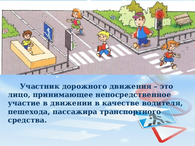  Участник дорожного движения – это лицо, принимающее непосредственное участие в движении в качестве водителя, пешехода, пассажира транспортного средства. 