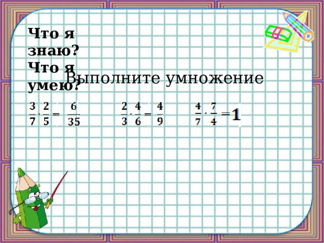   Что я знаю?  Что я умею?  Выполните умножение     