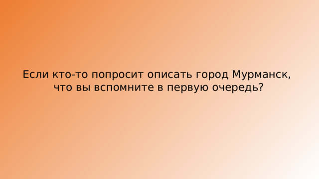 Если кто-то попросит описать город Мурманск, что вы вспомните в первую очередь? 