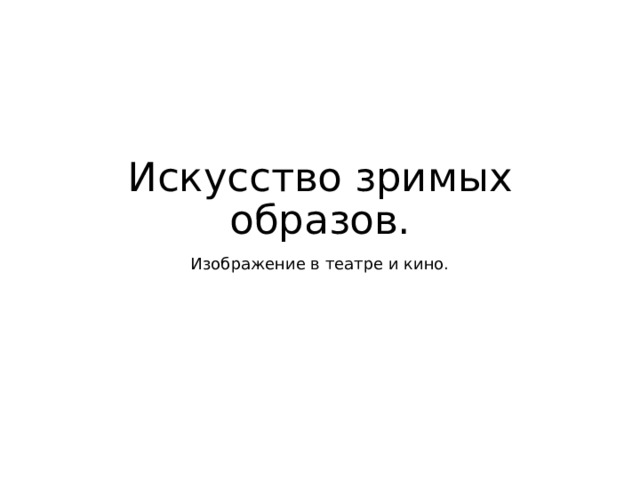 Искусство зримых образов. Изображение в театре и кино. 