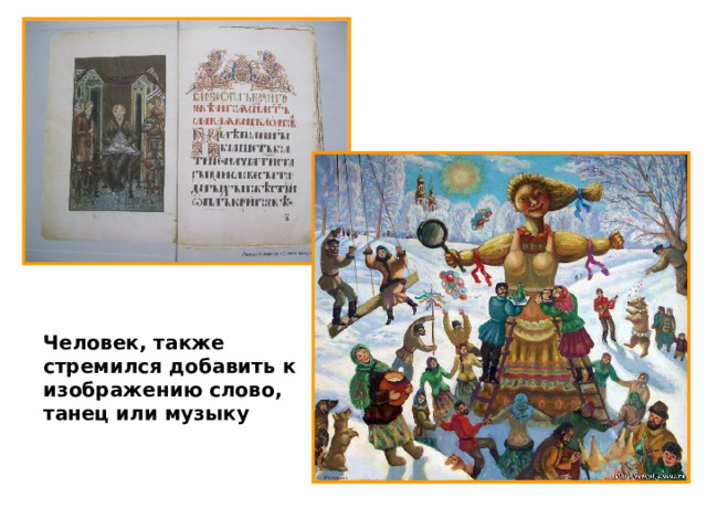 Человек, также стремился добавить к изображению слово, танец или музыку  