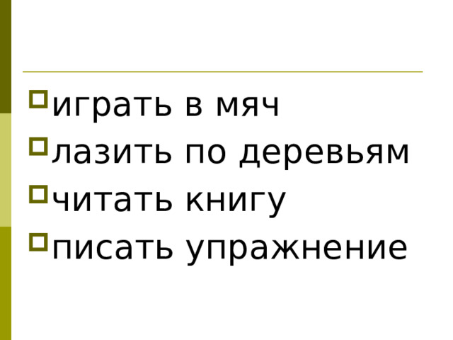 играть в мяч лазить по деревьям читать книгу писать упражнение 
