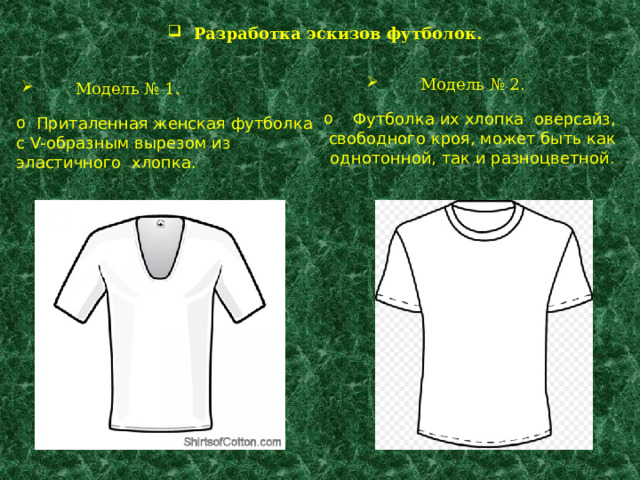  Разработка эскизов футболок.  Модель № 2.  Модель № 1.  .  Футболка их хлопка оверсайз, свободного кроя, может быть как однотонной, так и разноцветной.  Приталенная женская футболка с V-образным вырезом из эластичного хлопка. 