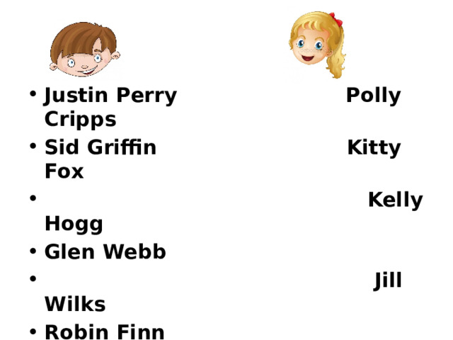 Justin Perry Polly Cripps Sid Griffin Kitty Fox  Kelly Hogg Glen Webb  Jill Wilks Robin Finn 