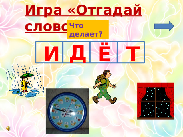 Игра «Отгадай слово» Что делает? Д Т Ё И  