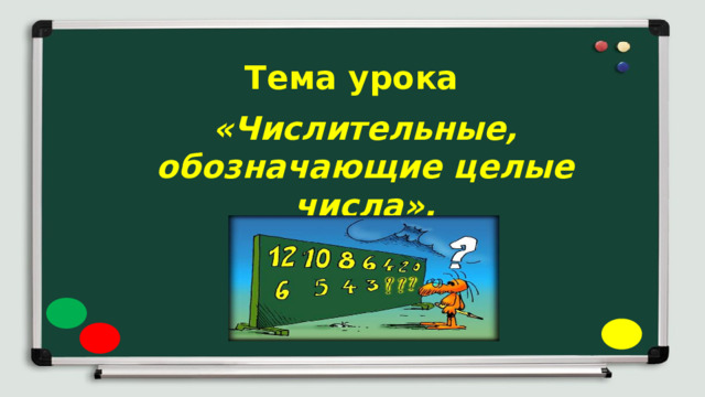 Тема урока «Числительные, обозначающие целые числа». 