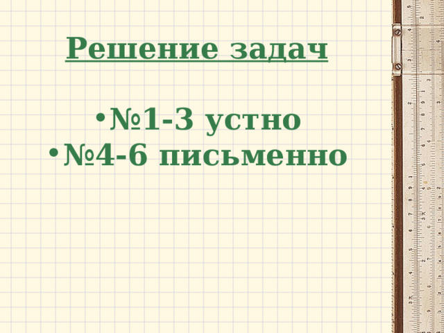 Решение задач  № 1-3 устно № 4-6 письменно 