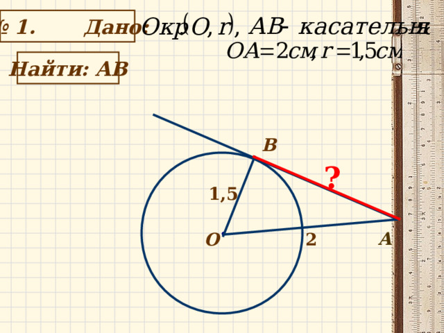  № 1. Дано:   Найти: АВ B ? 1,5 А 2 О 